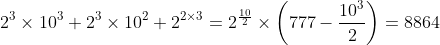 [tex]2^3\times10^3+2^3\times10^2+2^{2\times3}=2^{\frac{10}{2}} \times \left(777 - \frac{10^3}{2}\right) = 8864[/tex]